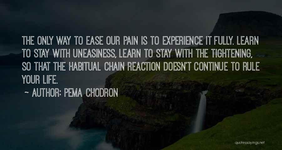 Pema Chodron Quotes: The Only Way To Ease Our Pain Is To Experience It Fully. Learn To Stay With Uneasiness, Learn To Stay