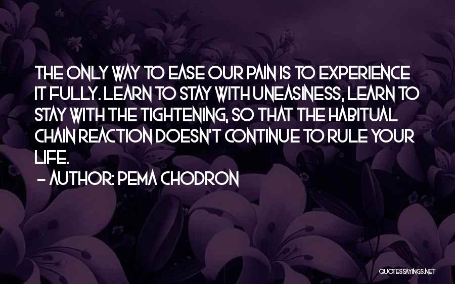 Pema Chodron Quotes: The Only Way To Ease Our Pain Is To Experience It Fully. Learn To Stay With Uneasiness, Learn To Stay