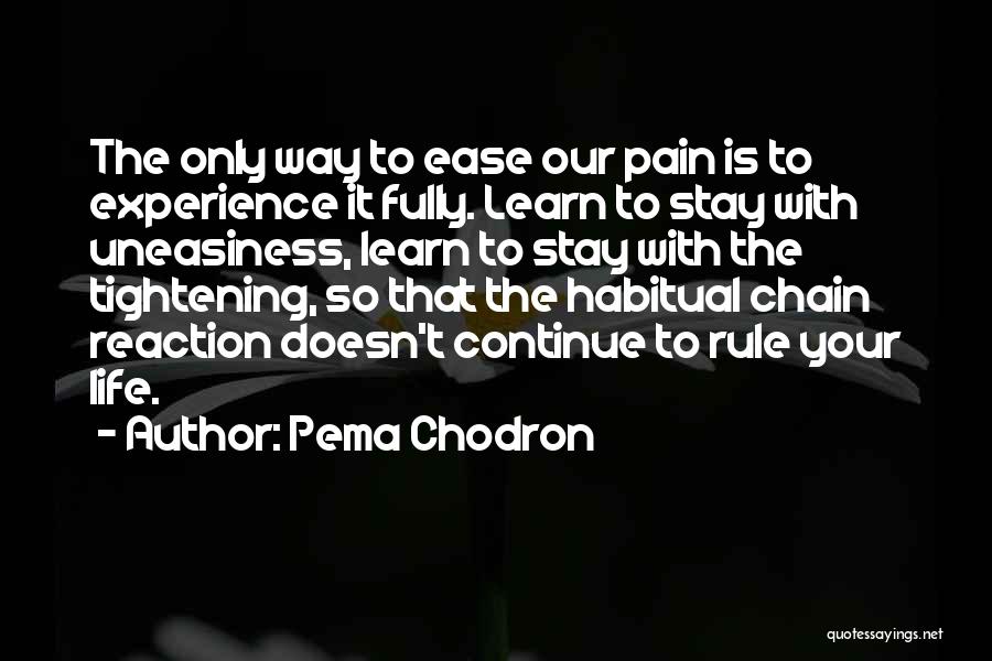 Pema Chodron Quotes: The Only Way To Ease Our Pain Is To Experience It Fully. Learn To Stay With Uneasiness, Learn To Stay