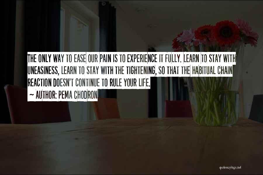 Pema Chodron Quotes: The Only Way To Ease Our Pain Is To Experience It Fully. Learn To Stay With Uneasiness, Learn To Stay