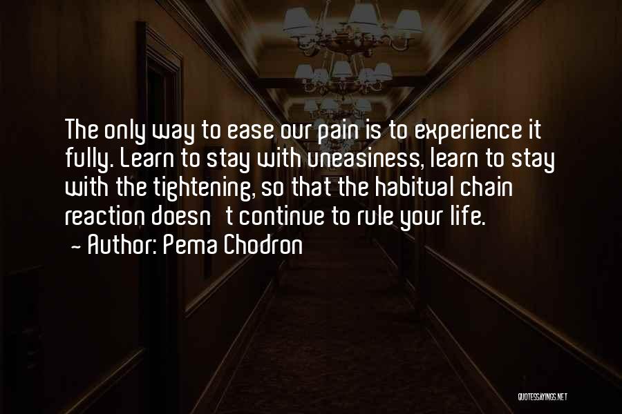 Pema Chodron Quotes: The Only Way To Ease Our Pain Is To Experience It Fully. Learn To Stay With Uneasiness, Learn To Stay