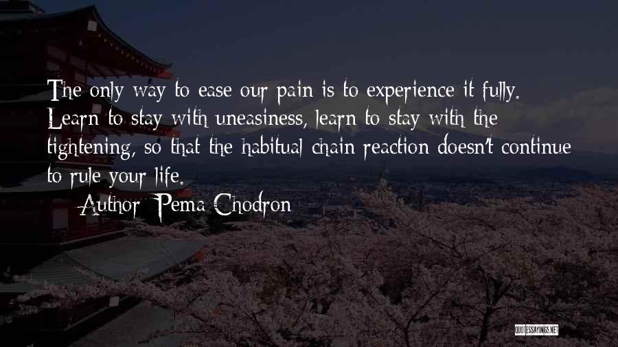 Pema Chodron Quotes: The Only Way To Ease Our Pain Is To Experience It Fully. Learn To Stay With Uneasiness, Learn To Stay