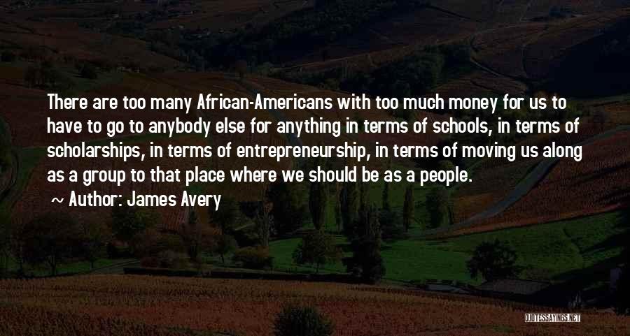 James Avery Quotes: There Are Too Many African-americans With Too Much Money For Us To Have To Go To Anybody Else For Anything