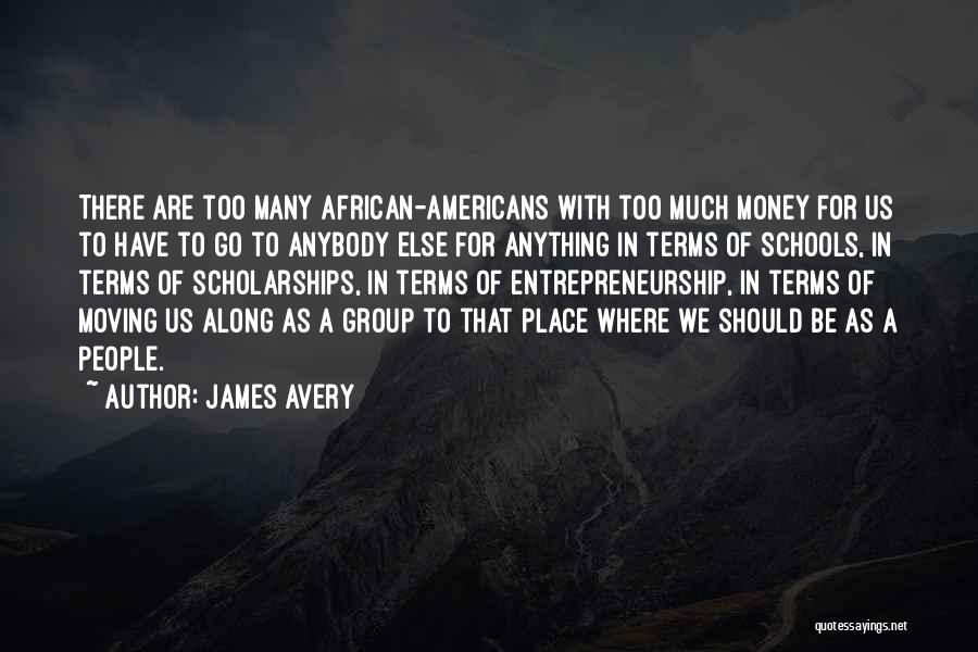 James Avery Quotes: There Are Too Many African-americans With Too Much Money For Us To Have To Go To Anybody Else For Anything