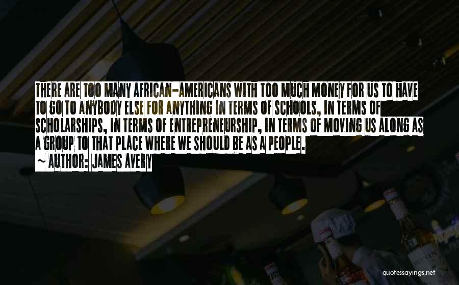 James Avery Quotes: There Are Too Many African-americans With Too Much Money For Us To Have To Go To Anybody Else For Anything