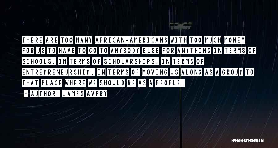 James Avery Quotes: There Are Too Many African-americans With Too Much Money For Us To Have To Go To Anybody Else For Anything