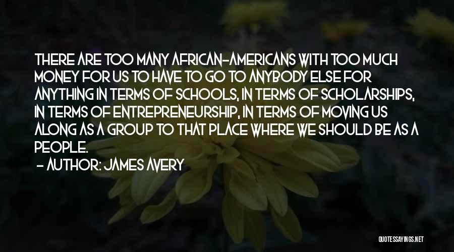 James Avery Quotes: There Are Too Many African-americans With Too Much Money For Us To Have To Go To Anybody Else For Anything