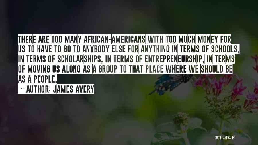 James Avery Quotes: There Are Too Many African-americans With Too Much Money For Us To Have To Go To Anybody Else For Anything