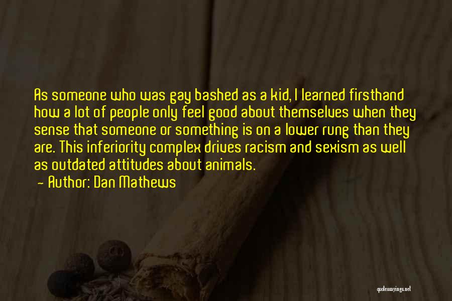 Dan Mathews Quotes: As Someone Who Was Gay Bashed As A Kid, I Learned Firsthand How A Lot Of People Only Feel Good