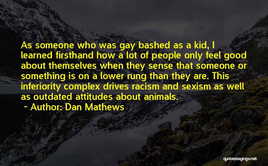 Dan Mathews Quotes: As Someone Who Was Gay Bashed As A Kid, I Learned Firsthand How A Lot Of People Only Feel Good