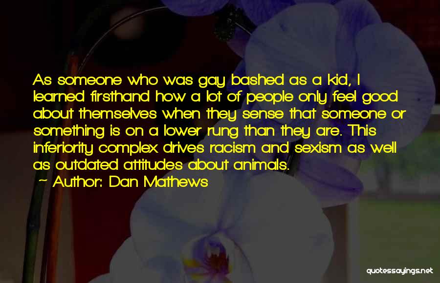 Dan Mathews Quotes: As Someone Who Was Gay Bashed As A Kid, I Learned Firsthand How A Lot Of People Only Feel Good