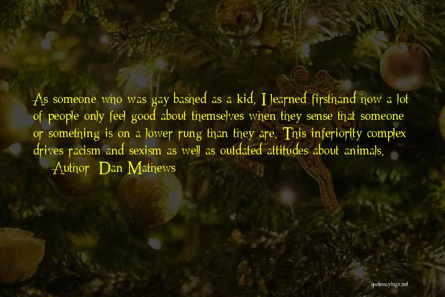 Dan Mathews Quotes: As Someone Who Was Gay Bashed As A Kid, I Learned Firsthand How A Lot Of People Only Feel Good