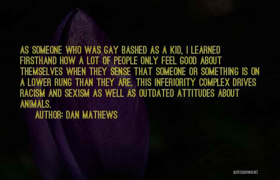 Dan Mathews Quotes: As Someone Who Was Gay Bashed As A Kid, I Learned Firsthand How A Lot Of People Only Feel Good