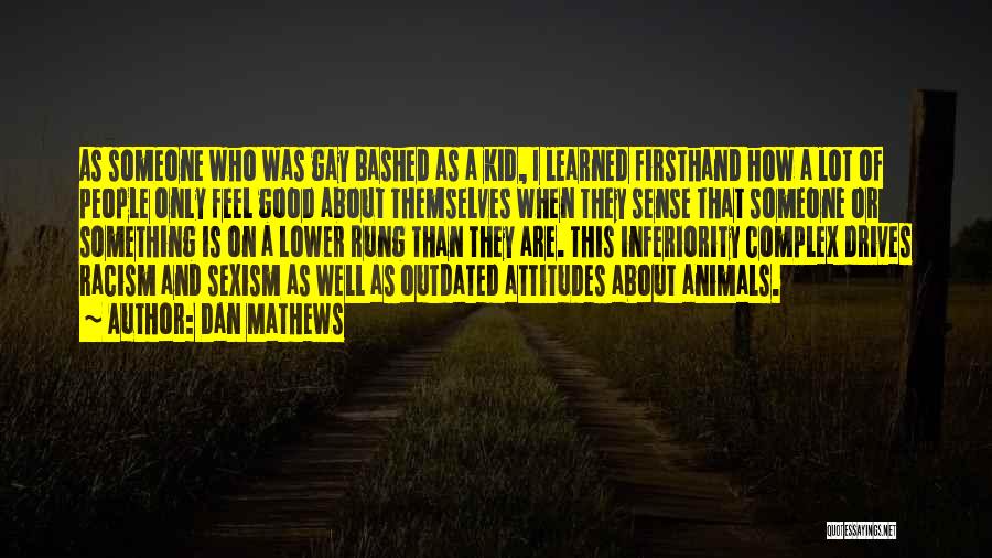 Dan Mathews Quotes: As Someone Who Was Gay Bashed As A Kid, I Learned Firsthand How A Lot Of People Only Feel Good