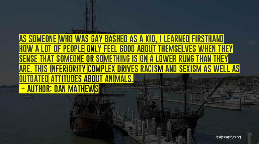 Dan Mathews Quotes: As Someone Who Was Gay Bashed As A Kid, I Learned Firsthand How A Lot Of People Only Feel Good