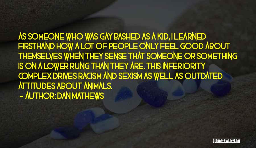 Dan Mathews Quotes: As Someone Who Was Gay Bashed As A Kid, I Learned Firsthand How A Lot Of People Only Feel Good