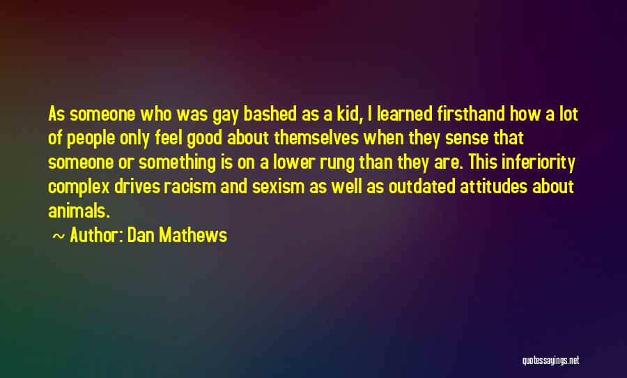 Dan Mathews Quotes: As Someone Who Was Gay Bashed As A Kid, I Learned Firsthand How A Lot Of People Only Feel Good