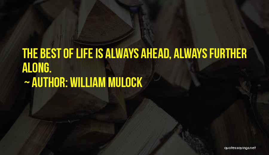 William Mulock Quotes: The Best Of Life Is Always Ahead, Always Further Along.