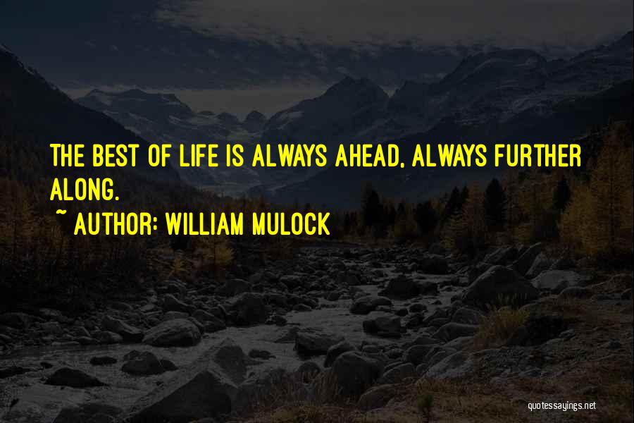 William Mulock Quotes: The Best Of Life Is Always Ahead, Always Further Along.