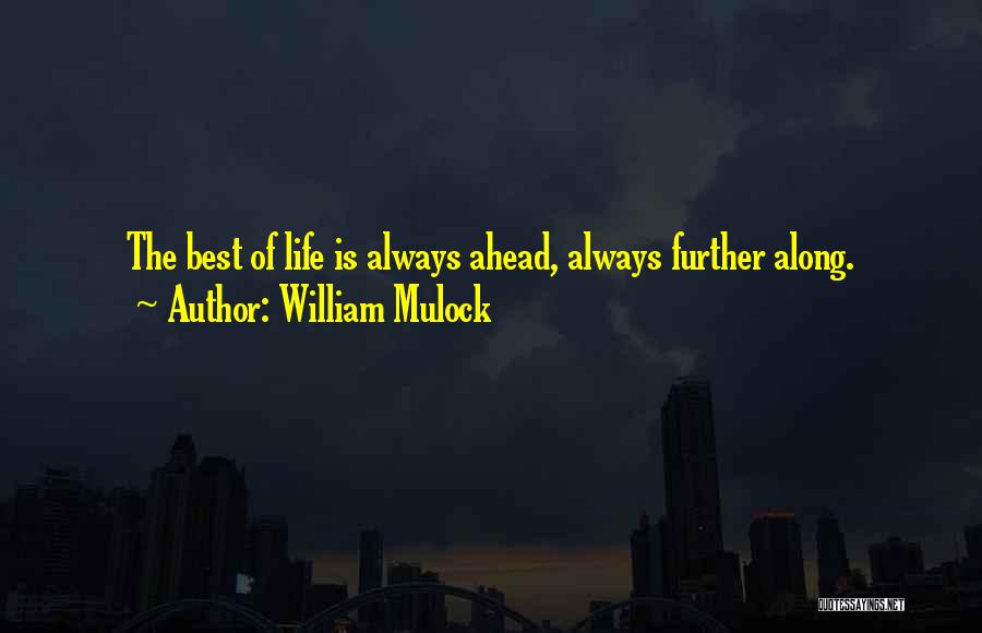 William Mulock Quotes: The Best Of Life Is Always Ahead, Always Further Along.