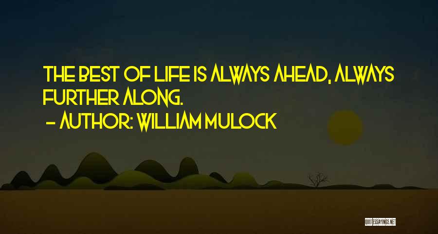 William Mulock Quotes: The Best Of Life Is Always Ahead, Always Further Along.