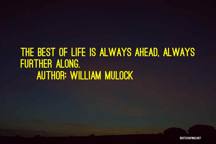 William Mulock Quotes: The Best Of Life Is Always Ahead, Always Further Along.