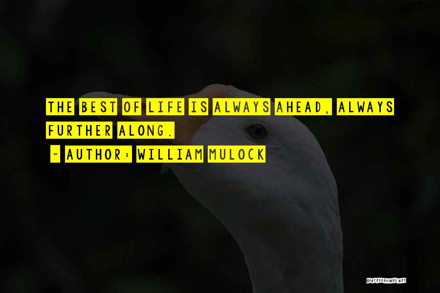 William Mulock Quotes: The Best Of Life Is Always Ahead, Always Further Along.
