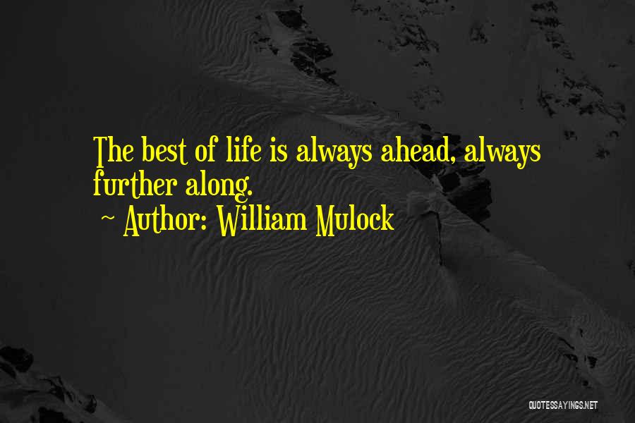William Mulock Quotes: The Best Of Life Is Always Ahead, Always Further Along.