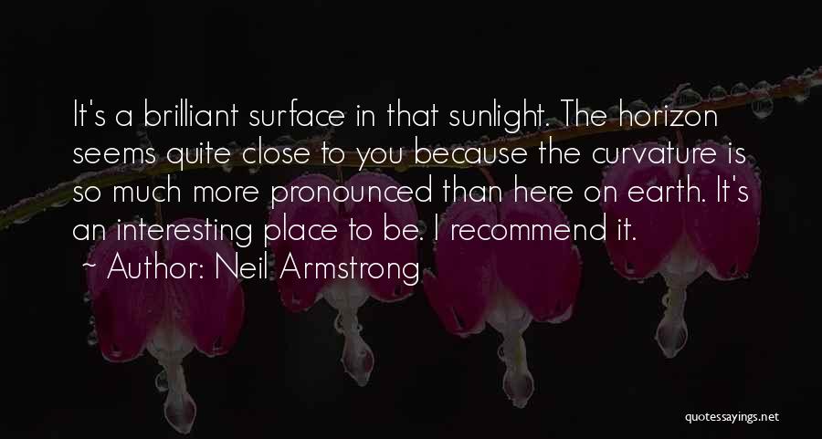 Neil Armstrong Quotes: It's A Brilliant Surface In That Sunlight. The Horizon Seems Quite Close To You Because The Curvature Is So Much