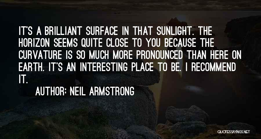 Neil Armstrong Quotes: It's A Brilliant Surface In That Sunlight. The Horizon Seems Quite Close To You Because The Curvature Is So Much