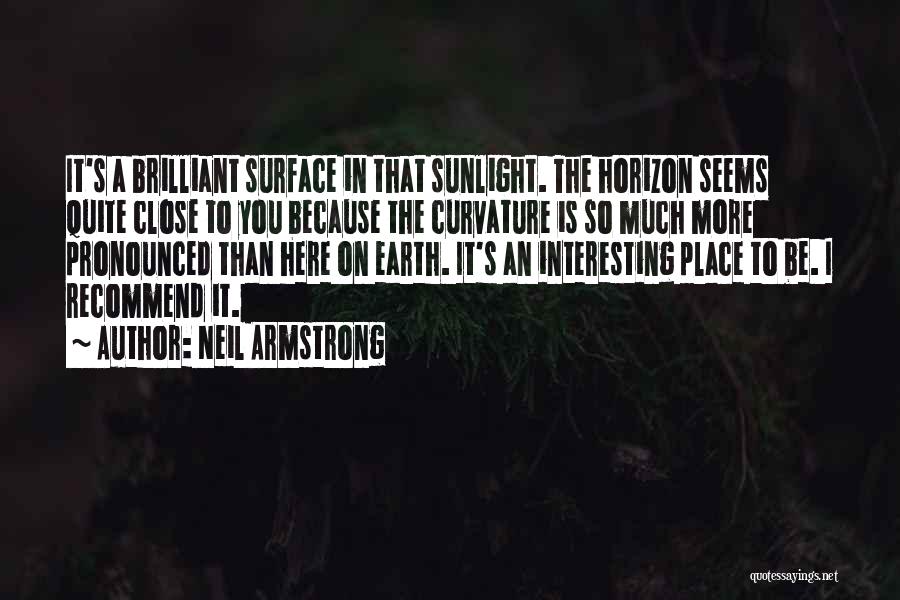 Neil Armstrong Quotes: It's A Brilliant Surface In That Sunlight. The Horizon Seems Quite Close To You Because The Curvature Is So Much