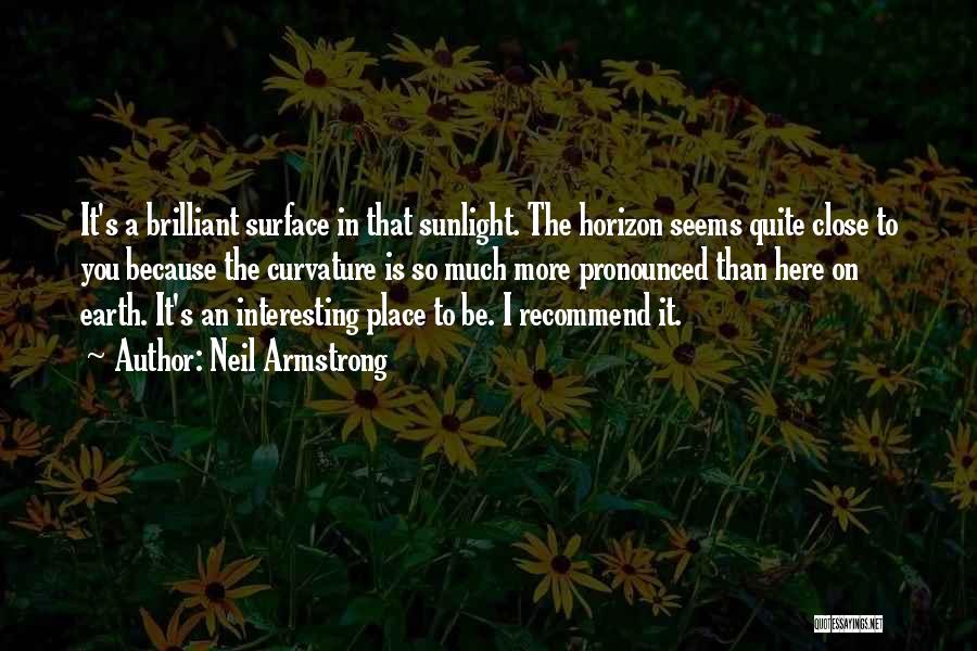 Neil Armstrong Quotes: It's A Brilliant Surface In That Sunlight. The Horizon Seems Quite Close To You Because The Curvature Is So Much