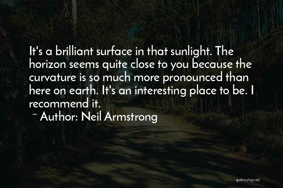 Neil Armstrong Quotes: It's A Brilliant Surface In That Sunlight. The Horizon Seems Quite Close To You Because The Curvature Is So Much