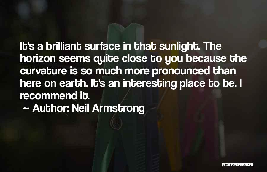 Neil Armstrong Quotes: It's A Brilliant Surface In That Sunlight. The Horizon Seems Quite Close To You Because The Curvature Is So Much