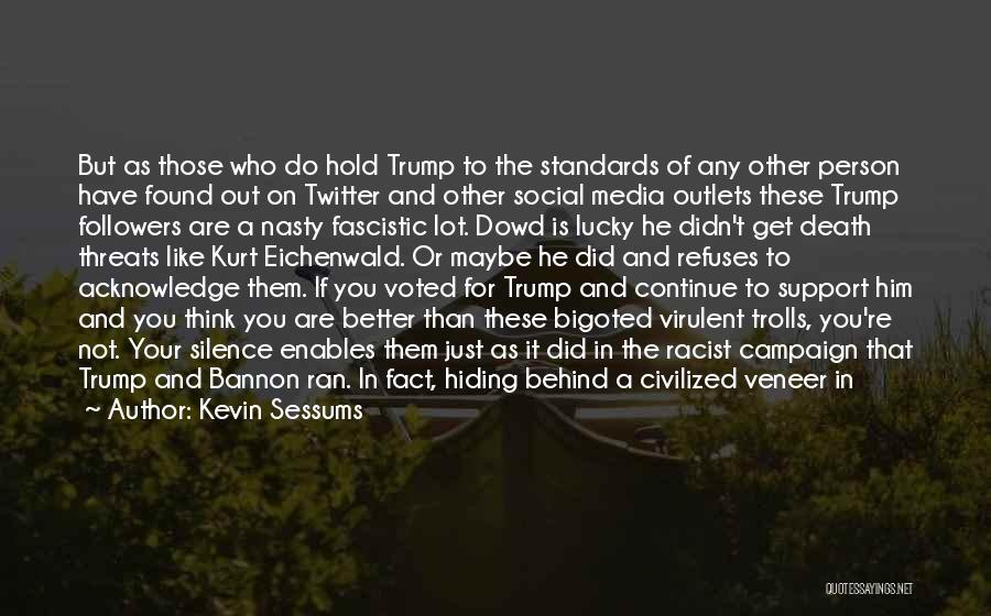 Kevin Sessums Quotes: But As Those Who Do Hold Trump To The Standards Of Any Other Person Have Found Out On Twitter And