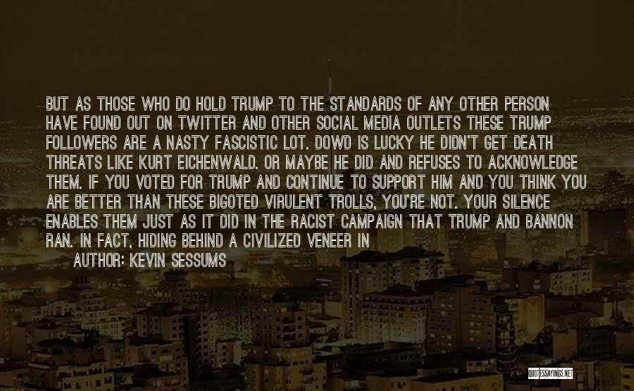 Kevin Sessums Quotes: But As Those Who Do Hold Trump To The Standards Of Any Other Person Have Found Out On Twitter And