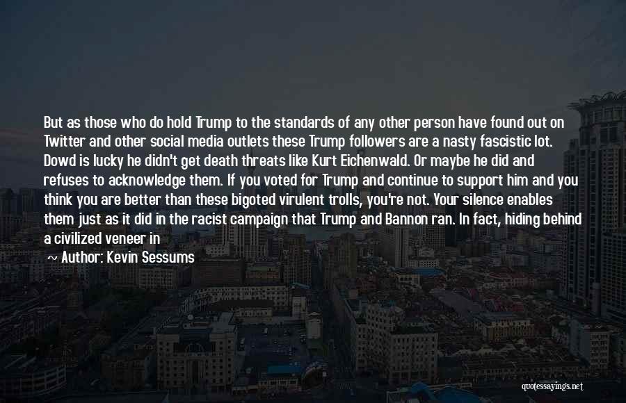 Kevin Sessums Quotes: But As Those Who Do Hold Trump To The Standards Of Any Other Person Have Found Out On Twitter And