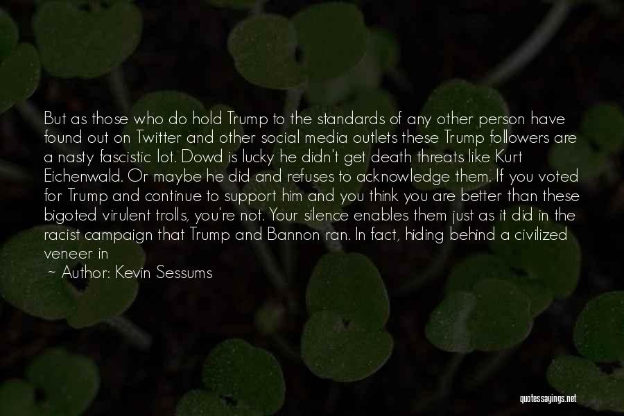 Kevin Sessums Quotes: But As Those Who Do Hold Trump To The Standards Of Any Other Person Have Found Out On Twitter And