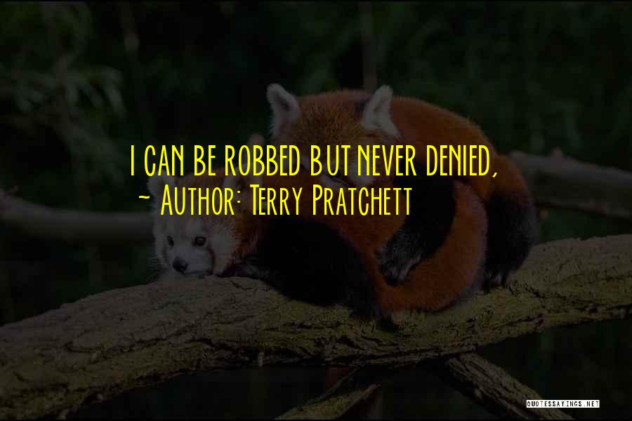 Terry Pratchett Quotes: I Can Be Robbed But Never Denied,
