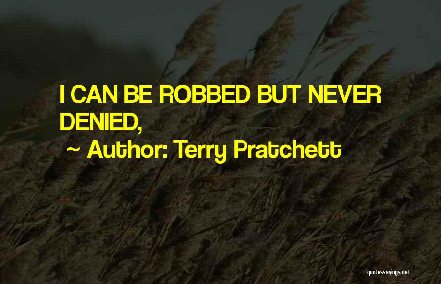 Terry Pratchett Quotes: I Can Be Robbed But Never Denied,