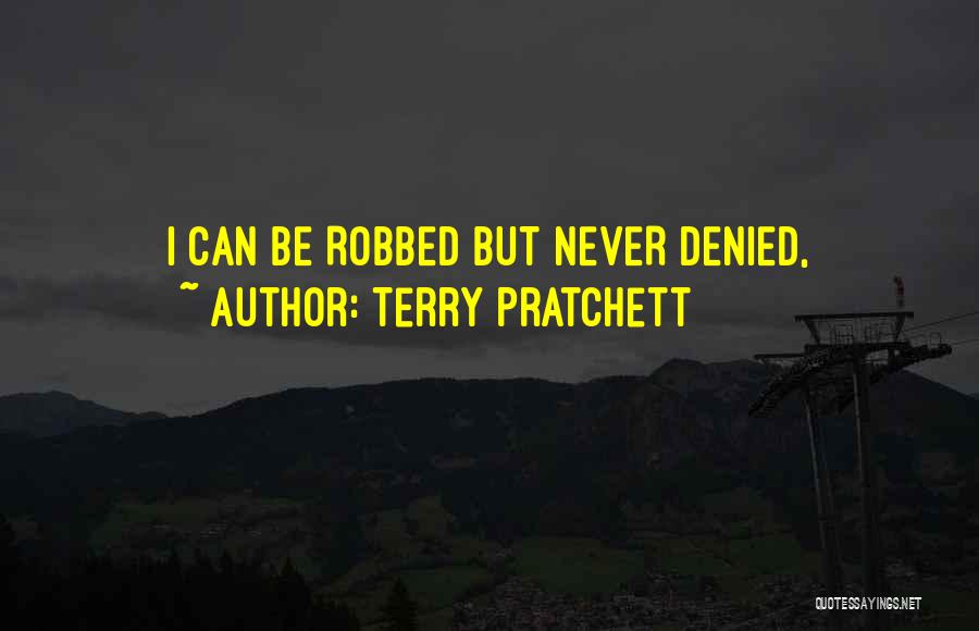 Terry Pratchett Quotes: I Can Be Robbed But Never Denied,