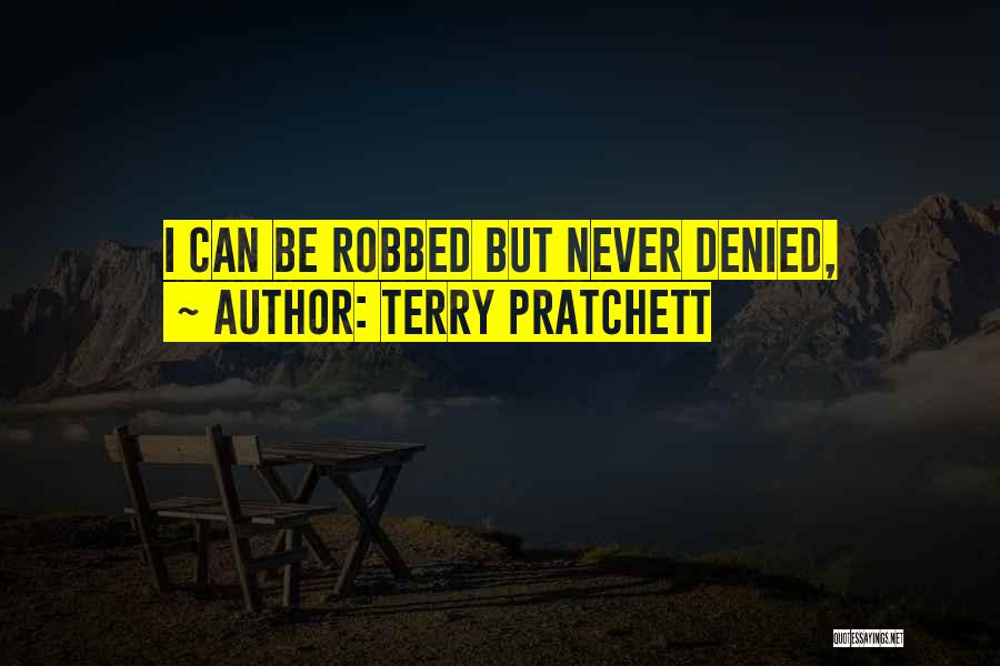 Terry Pratchett Quotes: I Can Be Robbed But Never Denied,