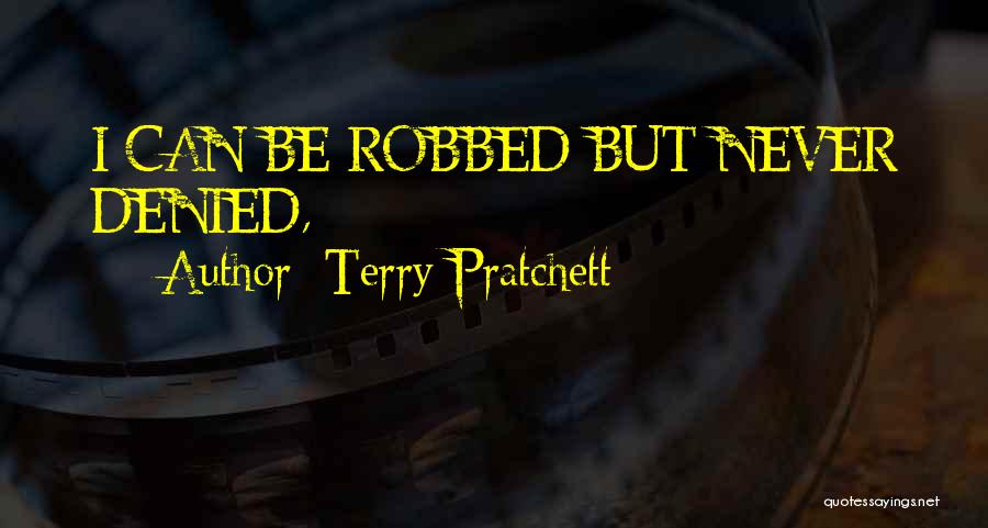 Terry Pratchett Quotes: I Can Be Robbed But Never Denied,
