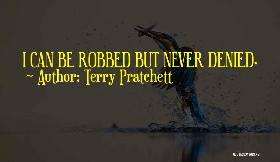 Terry Pratchett Quotes: I Can Be Robbed But Never Denied,