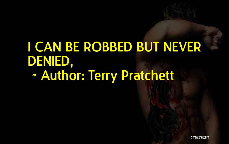 Terry Pratchett Quotes: I Can Be Robbed But Never Denied,