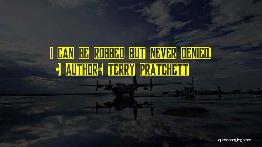Terry Pratchett Quotes: I Can Be Robbed But Never Denied,