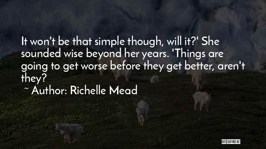 Richelle Mead Quotes: It Won't Be That Simple Though, Will It?' She Sounded Wise Beyond Her Years. 'things Are Going To Get Worse