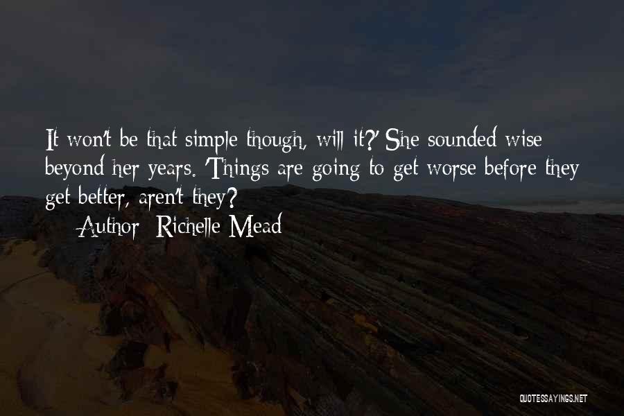 Richelle Mead Quotes: It Won't Be That Simple Though, Will It?' She Sounded Wise Beyond Her Years. 'things Are Going To Get Worse