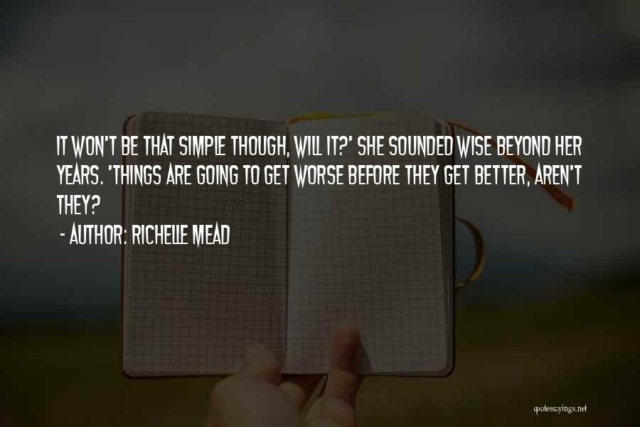 Richelle Mead Quotes: It Won't Be That Simple Though, Will It?' She Sounded Wise Beyond Her Years. 'things Are Going To Get Worse