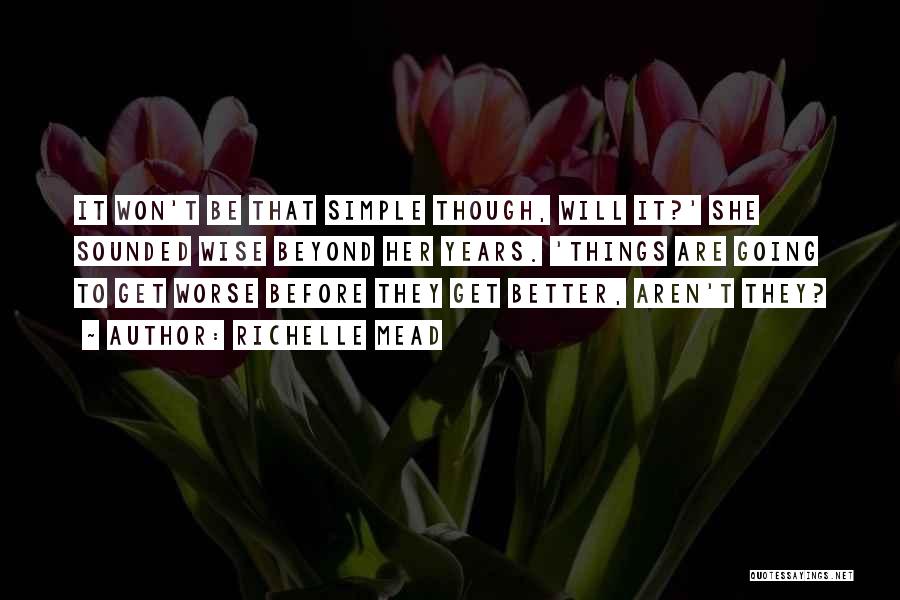 Richelle Mead Quotes: It Won't Be That Simple Though, Will It?' She Sounded Wise Beyond Her Years. 'things Are Going To Get Worse